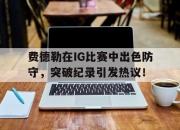 AYX- 费德勒在ig比赛中出色防守,突破纪录引发热议的是谁 